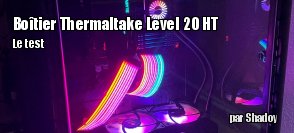 ZeDen teste le bo�tier Thermaltake Level 20 HT